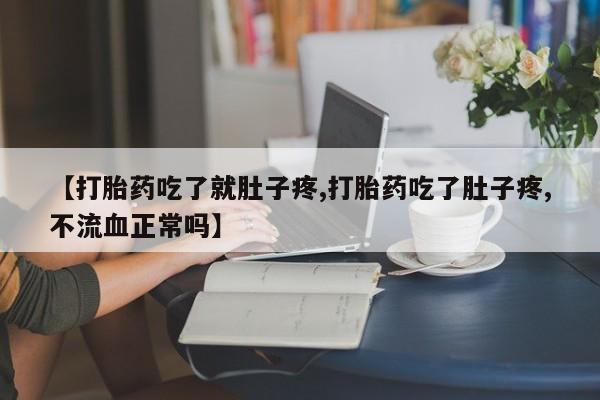 米索前列醇在线下单【打胎药吃了就肚子疼,打胎药吃了肚子疼,不流血正常吗】