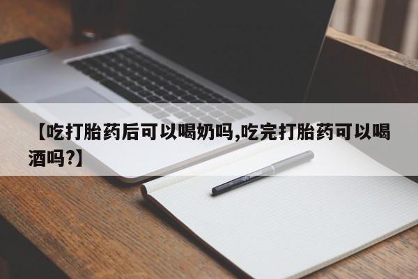 米索前列醇在线下单【吃打胎药后可以喝奶吗,吃完打胎药可以喝酒吗?】