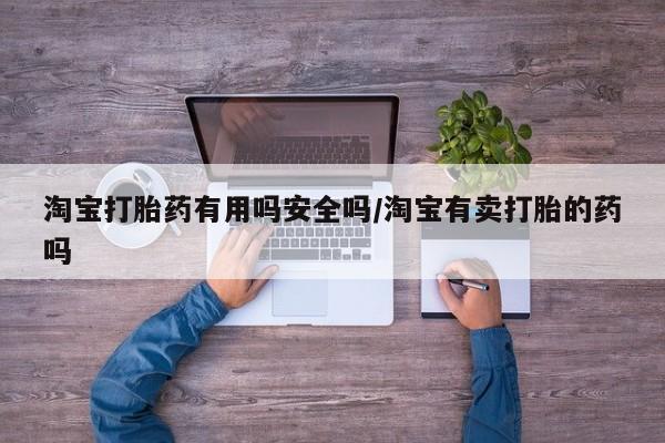 米索前列醇在线下单淘宝打胎药有用吗安全吗/淘宝有卖打胎的药吗