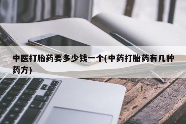 米索前列醇在线下单中医打胎药要多少钱一个(中药打胎药有几种药方)